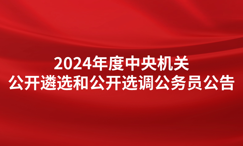 2024年度中央機(jī)關(guān)公開遴選和公開選調(diào)公務(wù)員公告