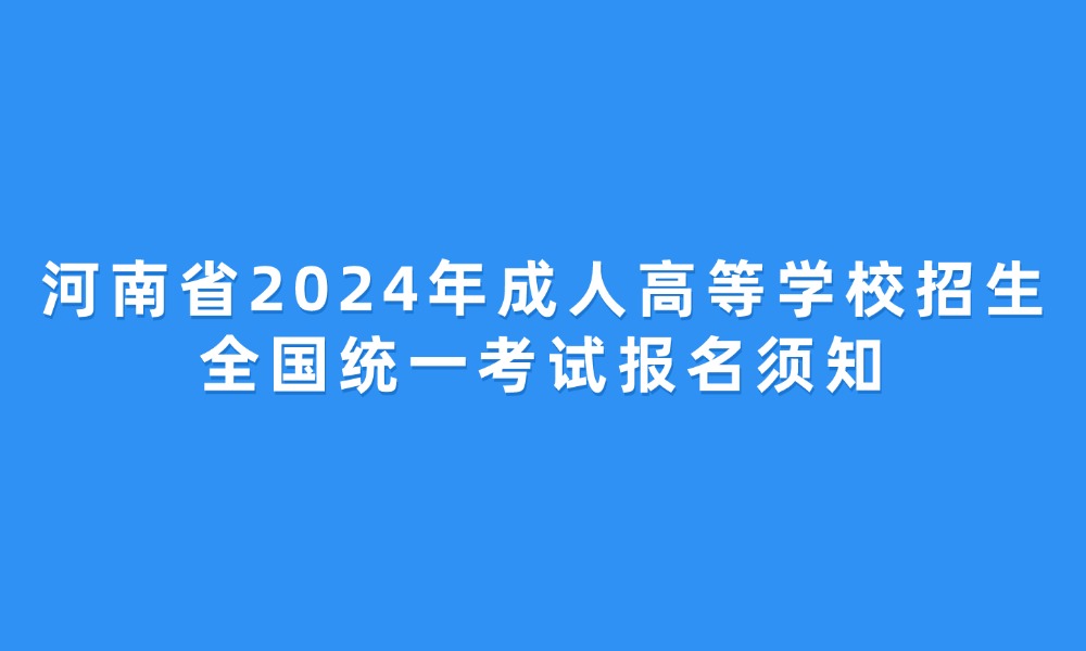 河南省2024年成人高等學(xué)校招生全國(guó)統(tǒng)一考試報(bào)名須知